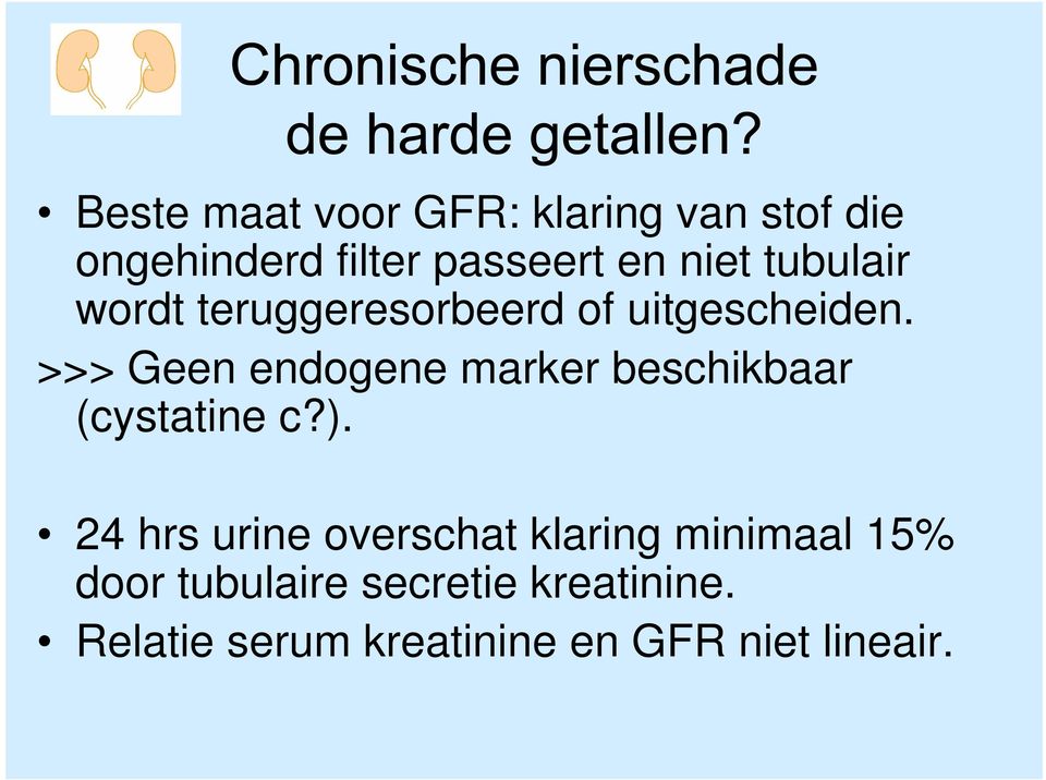 >>> Geen endogene marker beschikbaar (cystatine c?).