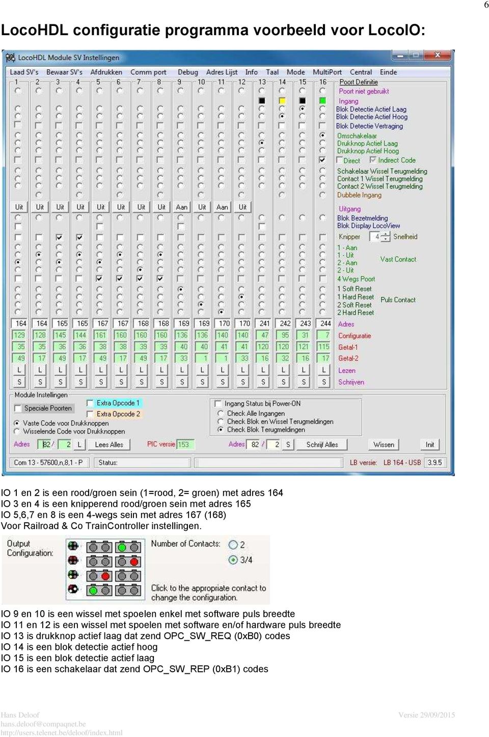 IO 9 en 10 is een wissel met spoelen enkel met software puls breedte IO 11 en 12 is een wissel met spoelen met software en/of hardware puls breedte IO 13 is