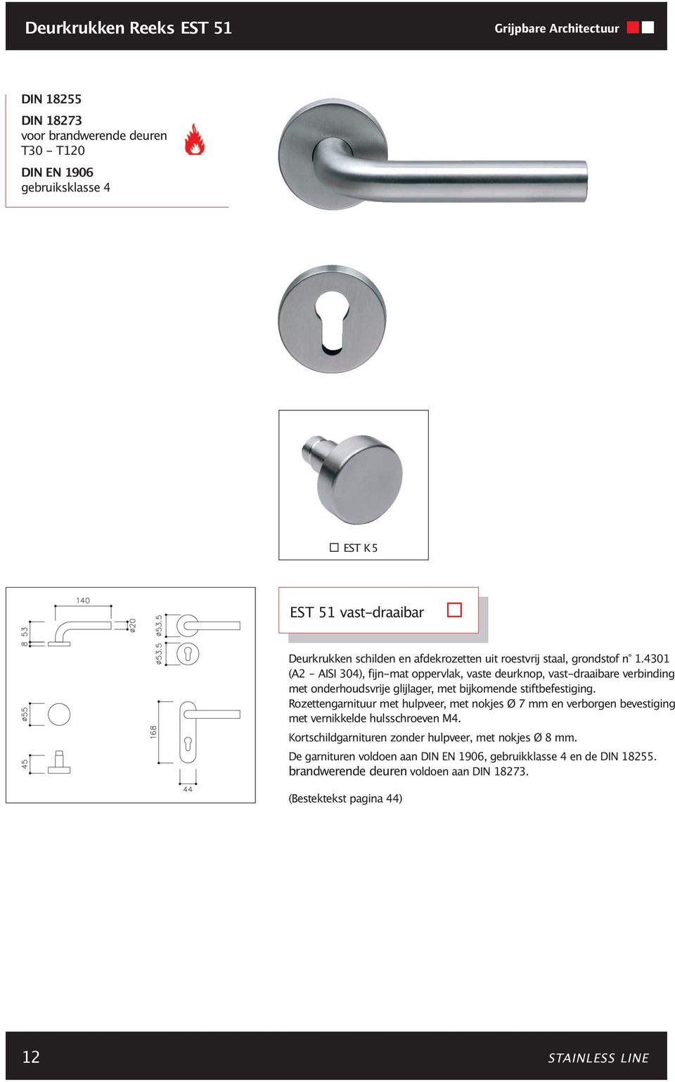 4301 (A2 AISI 304), fijn-mat oppervlak, vaste deurknop, vast-draaibare verbinding met onderhoudsvrije glijlager, met bijkomende stiftbefestiging.