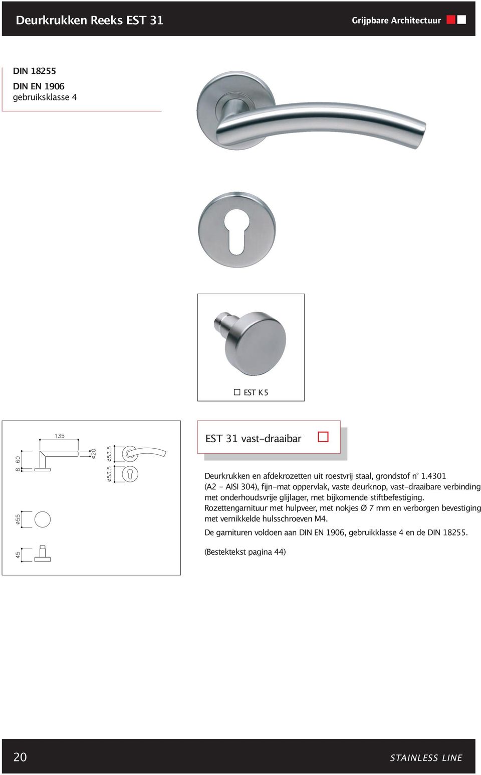 4301 (A2 AISI 304), fijn-mat oppervlak, vaste deurknop, vast-draaibare verbinding met onderhoudsvrije glijlager, met bijkomende