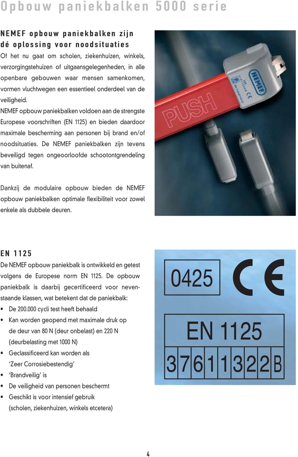 NEMEF opbouw paniekbalken voldoen aan de strengste Europese voorschriften (EN 1125) en bieden daardoor maximale bescherming aan personen bij brand en/of noodsituaties.