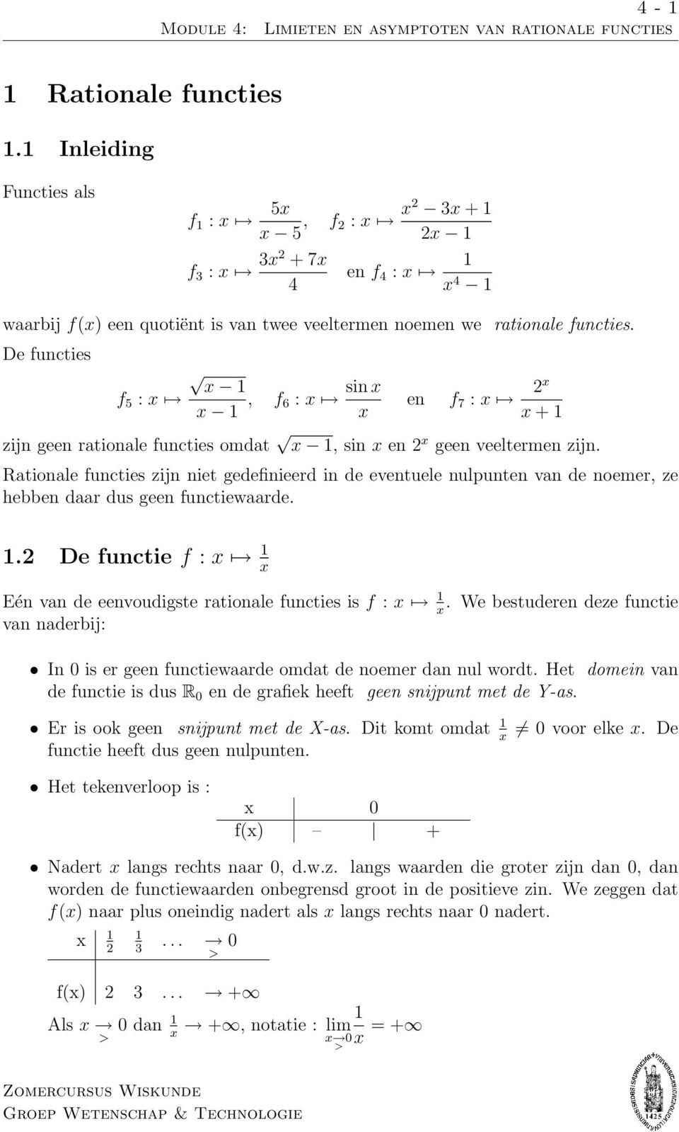 Rationale functies zijn niet gedefinieerd in de eventuele nulpunten van de noemer, ze hebben daar dus geen functiewaarde..2 De functie f : Eén van de eenvoudigste rationale functies is f :.