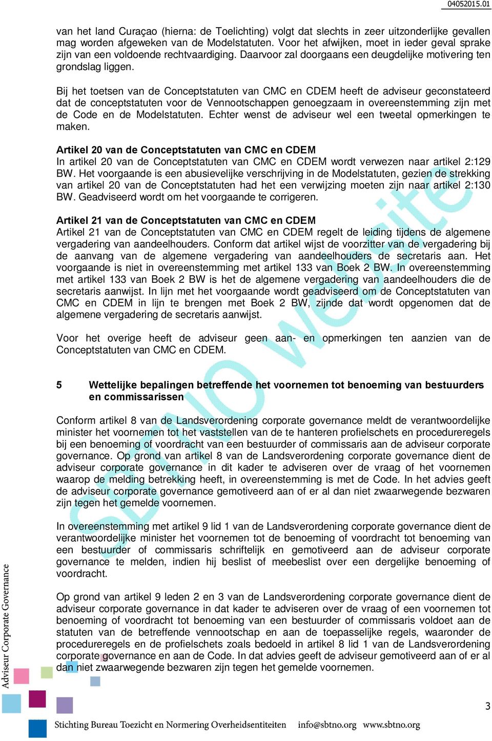 Bij het toetsen van de Conceptstatuten van CMC en CDEM heeft de adviseur geconstateerd dat de conceptstatuten voor de Vennootschappen genoegzaam in overeenstemming zijn met de Code en de