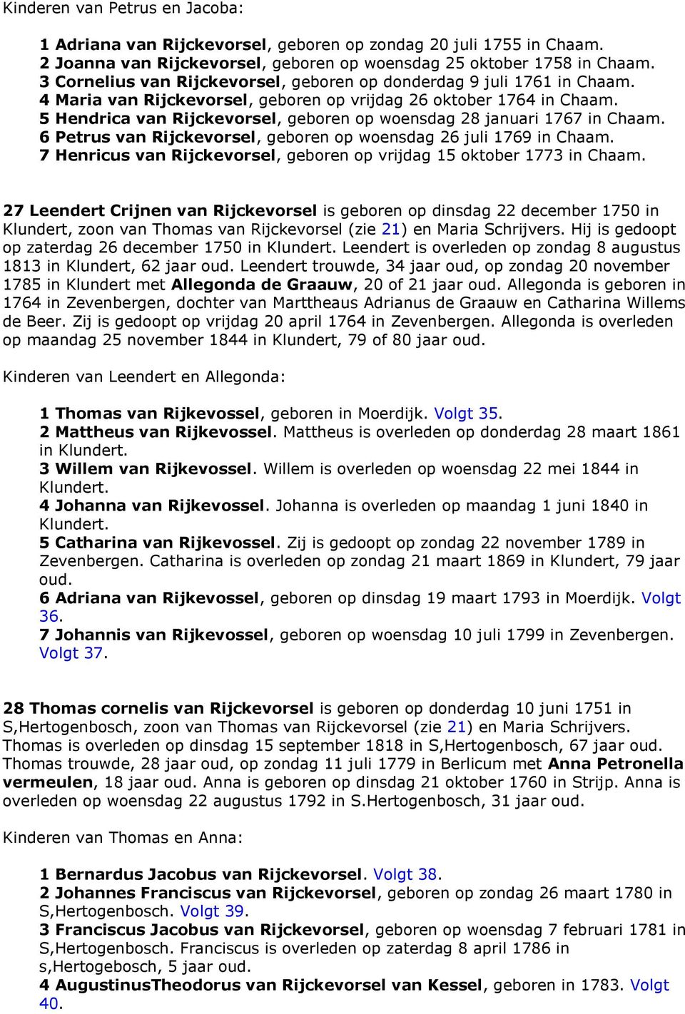5 Hendrica van Rijckevorsel, geboren op woensdag 28 januari 1767 in Chaam. 6 Petrus van Rijckevorsel, geboren op woensdag 26 juli 1769 in Chaam.