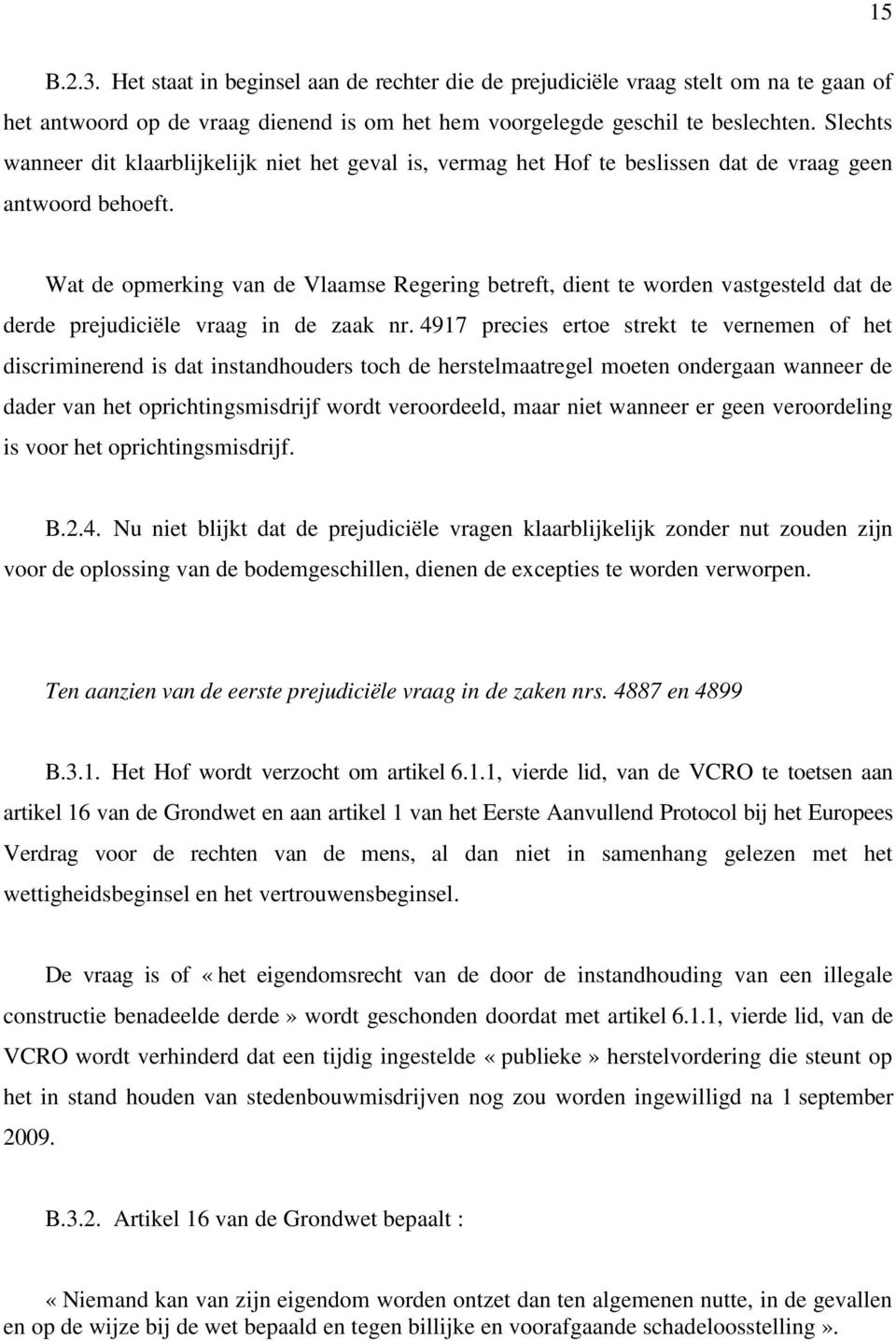 Wat de opmerking van de Vlaamse Regering betreft, dient te worden vastgesteld dat de derde prejudiciële vraag in de zaak nr.