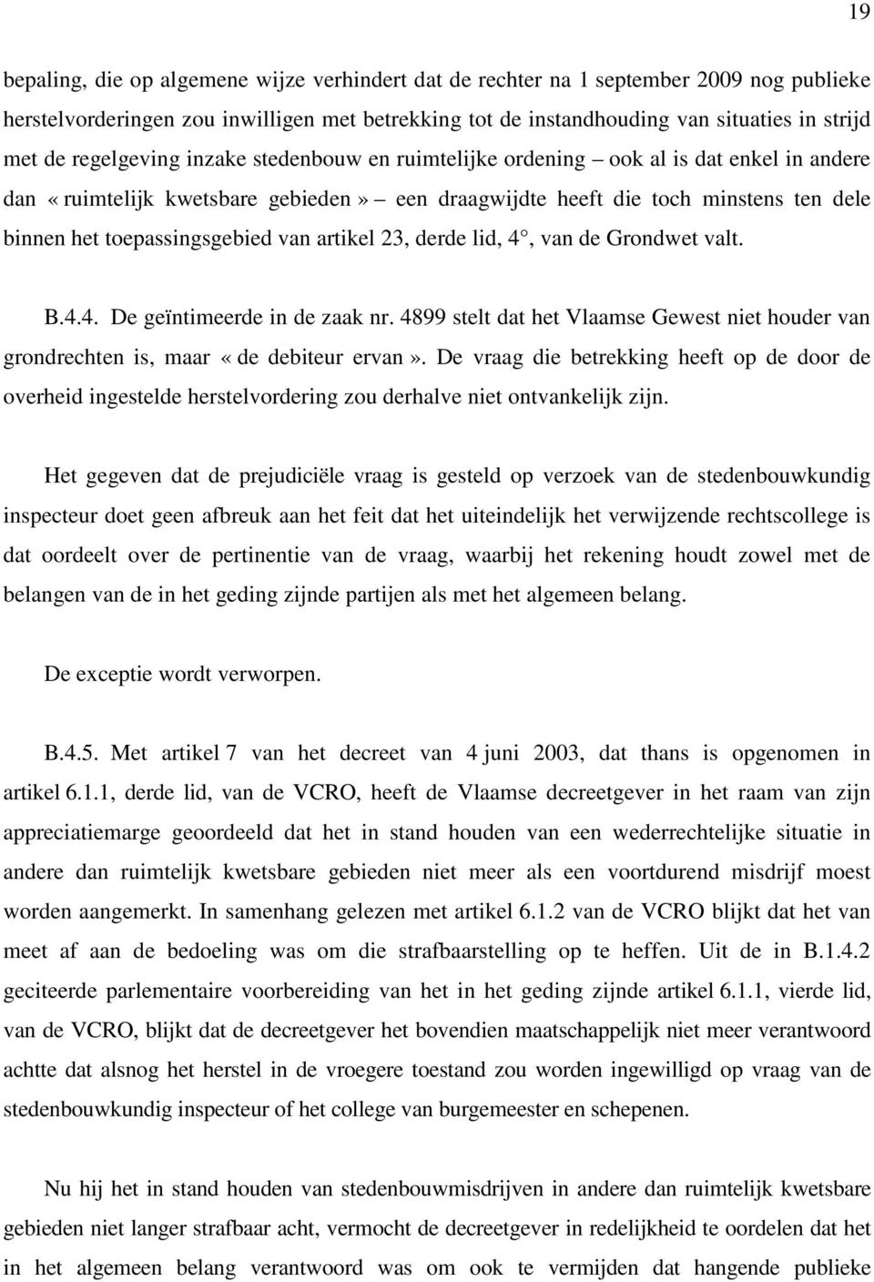 van artikel 23, derde lid, 4, van de Grondwet valt. B.4.4. De geïntimeerde in de zaak nr. 4899 stelt dat het Vlaamse Gewest niet houder van grondrechten is, maar «de debiteur ervan».