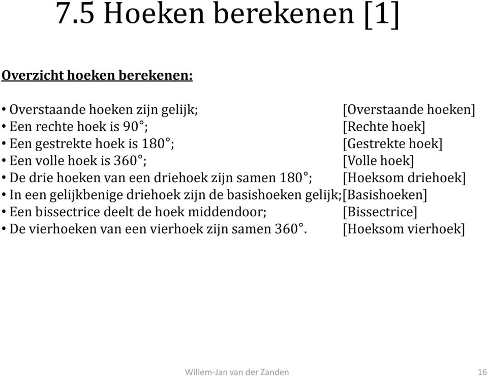 van een driehoek zijn samen 180 ; [Hoeksom driehoek] In een gelijkbenige driehoek zijn de basishoeken