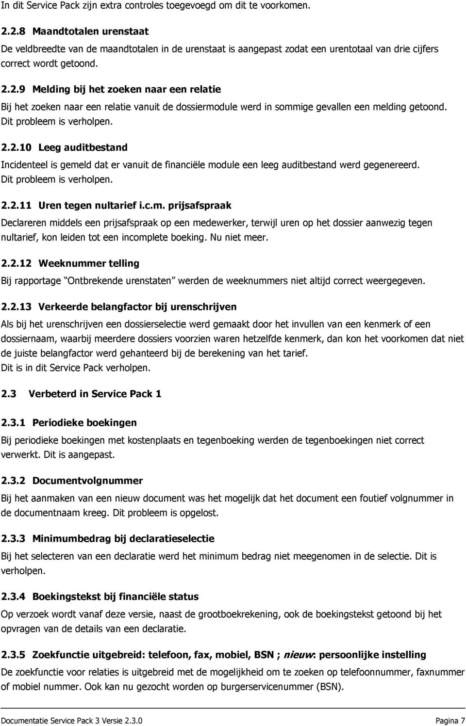 Dit probleem is verholpen. 2.2.10 Leeg auditbestand Incidenteel is gemeld dat er vanuit de financiële module een leeg auditbestand werd gegenereerd. Dit probleem is verholpen. 2.2.11 Uren tegen nultarief i.