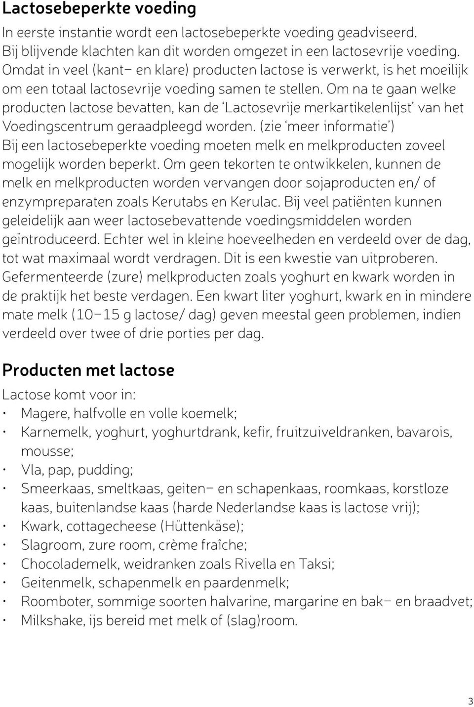 Om na te gaan welke producten lactose bevatten, kan de Lactosevrije merkartikelenlijst van het Voedingscentrum geraadpleegd worden.