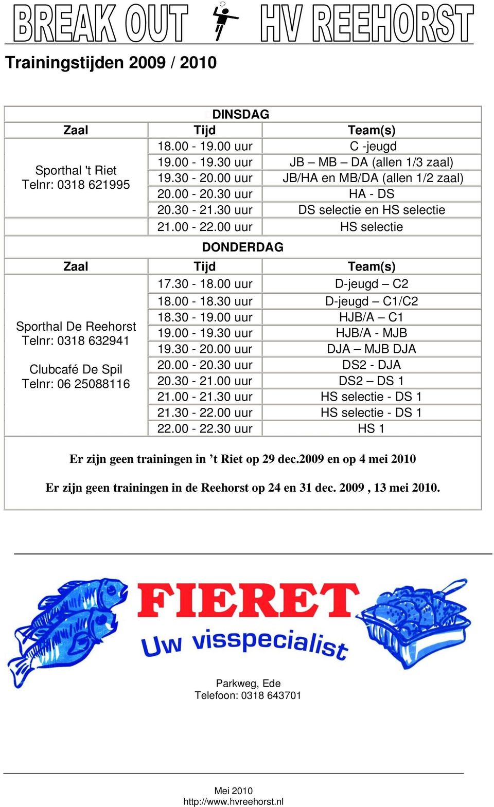 30 uur D-jeugd C1/C2 18.30-19.00 uur HJB/A C1 19.00-19.30 uur HJB/A - MJB 19.30-20.00 uur DJA MJB DJA 20.00-20.30 uur DS2 - DJA 20.30-21.00 uur DS2 DS 1 21.00-21.30 uur HS selectie - DS 1 21.30-22.