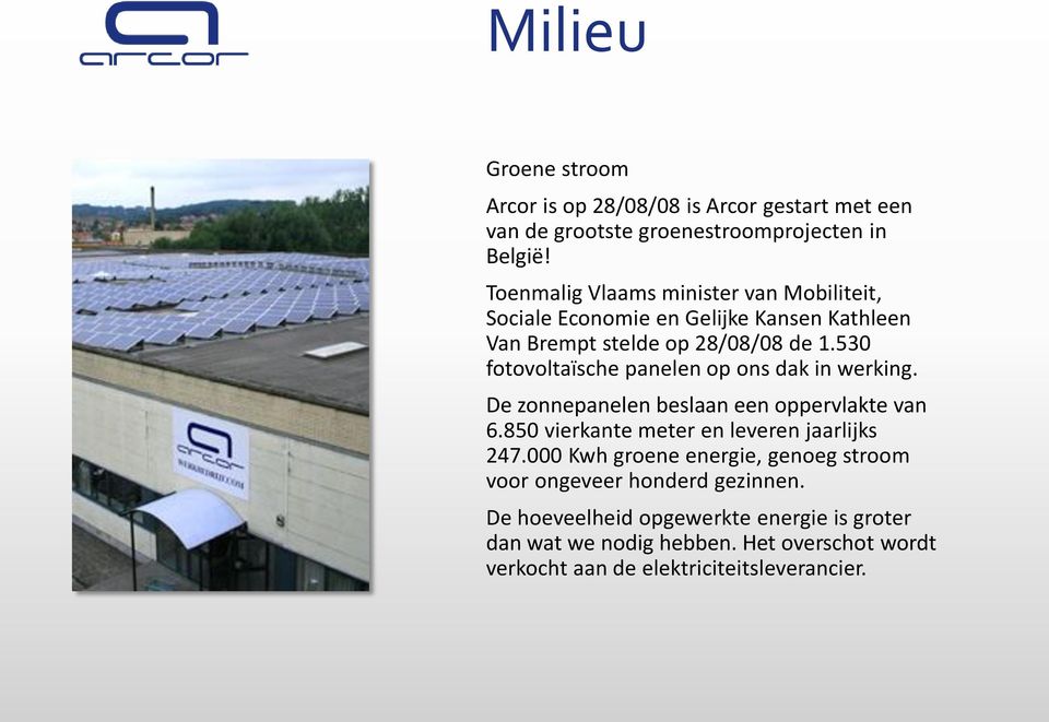 530 fotovoltaïsche panelen op ons dak in werking. De zonnepanelen beslaan een oppervlakte van 6.850 vierkante meter en leveren jaarlijks 247.