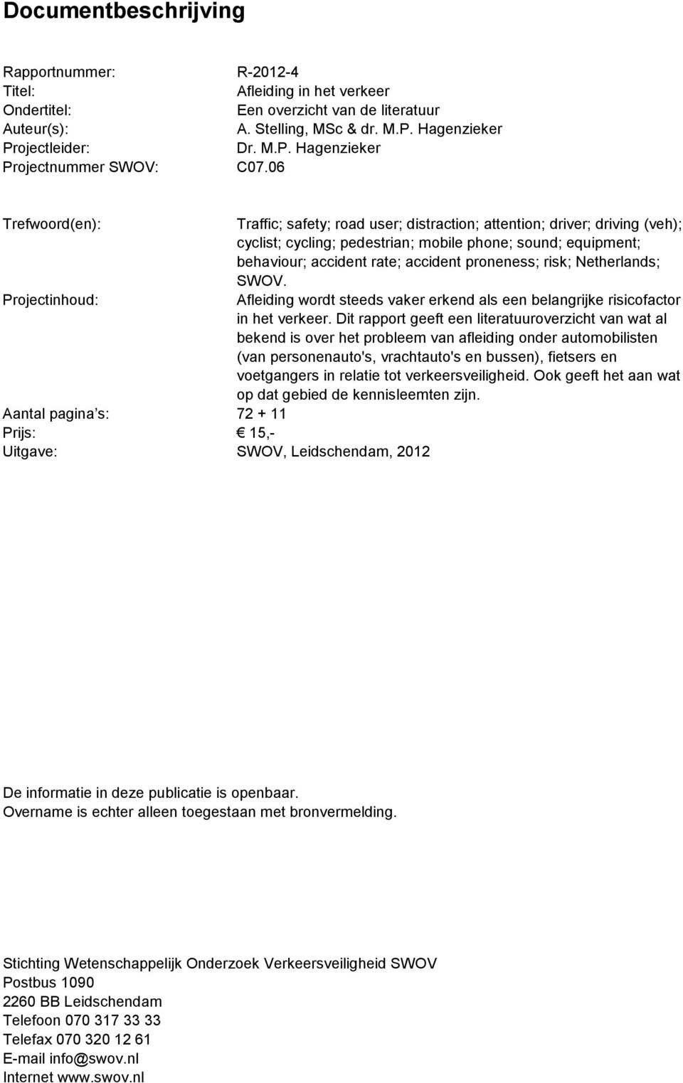 proneness; risk; Netherlands; SWOV. Projectinhoud: Afleiding wordt steeds vaker erkend als een belangrijke risicofactor in het verkeer.