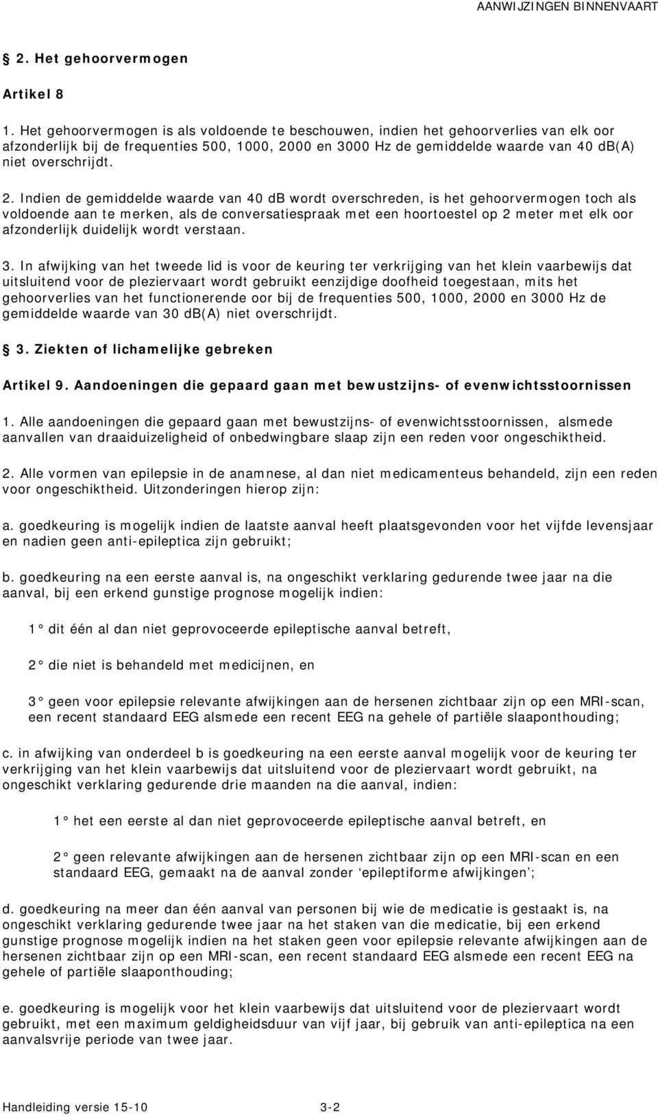 2. Indien de gemiddelde waarde van 40 db wordt overschreden, is het gehoorvermogen toch als voldoende aan te merken, als de conversatiespraak met een hoortoestel op 2 meter met elk oor afzonderlijk