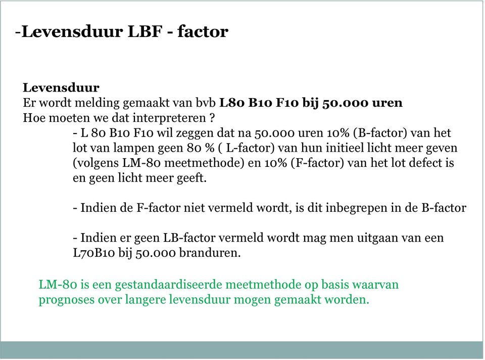 000 uren 10% (B-factor) van het lot van lampen geen 80 % ( L-factor) van hun initieel licht meer geven (volgens LM-80 meetmethode) en 10% (F-factor) van het lot
