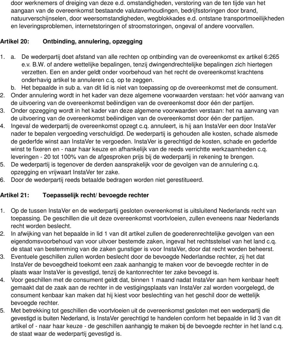 Artikel 20: Ontbinding, annulering, opzegging 1. a. De wederpartij doet afstand van alle rechten op ontbinding van de overeenkomst ex artikel 6:265 e.v. B.W.