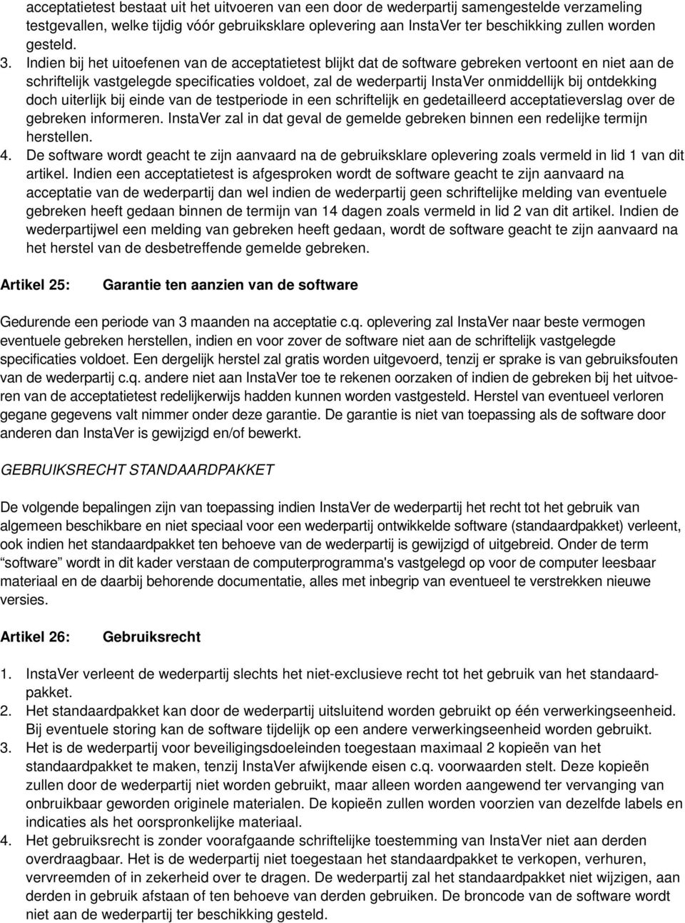 Indien bij het uitoefenen van de acceptatietest blijkt dat de software gebreken vertoont en niet aan de schriftelijk vastgelegde specificaties voldoet, zal de wederpartij InstaVer onmiddellijk bij