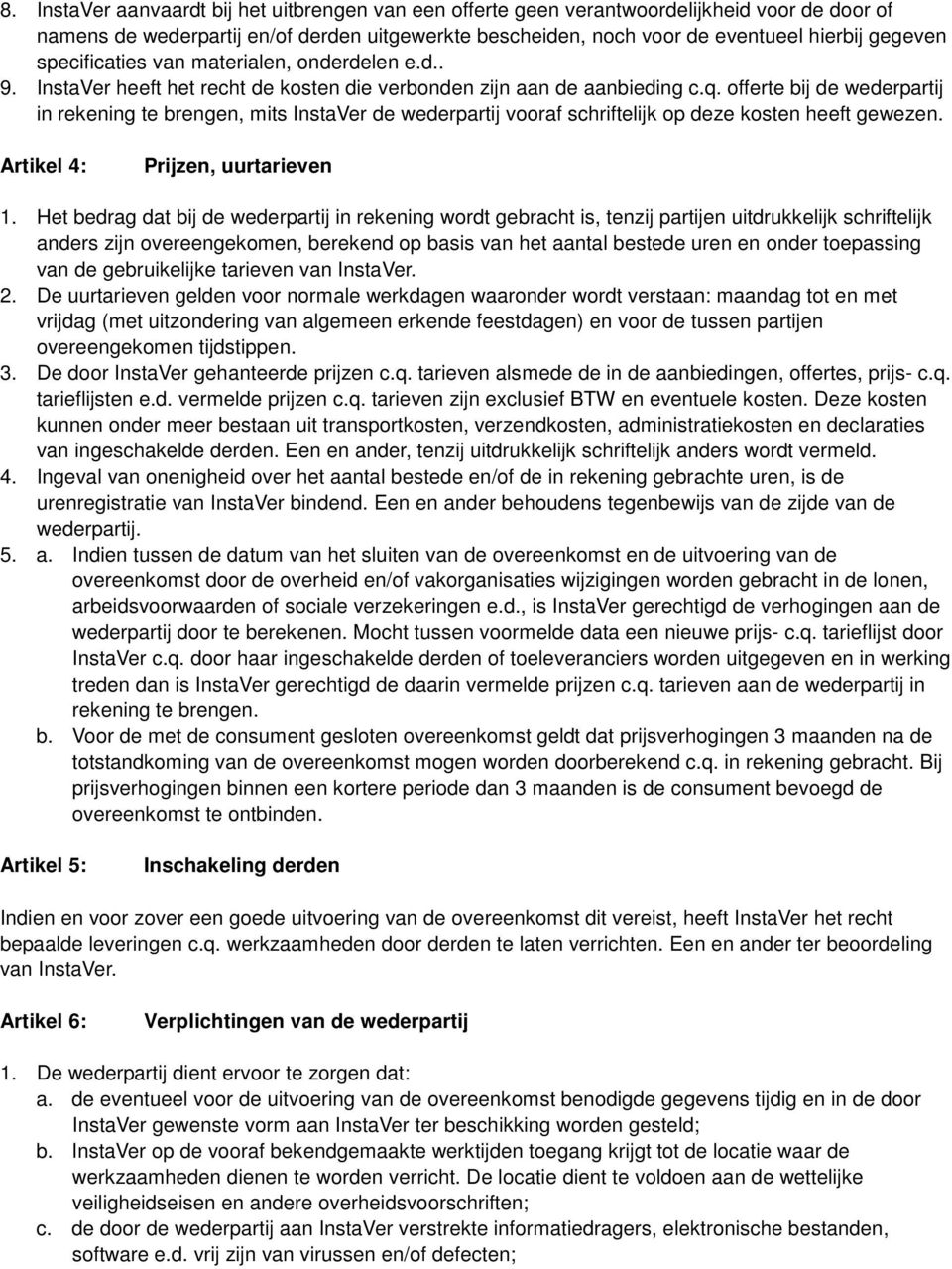 offerte bij de wederpartij in rekening te brengen, mits InstaVer de wederpartij vooraf schriftelijk op deze kosten heeft gewezen. Artikel 4: Prijzen, uurtarieven 1.