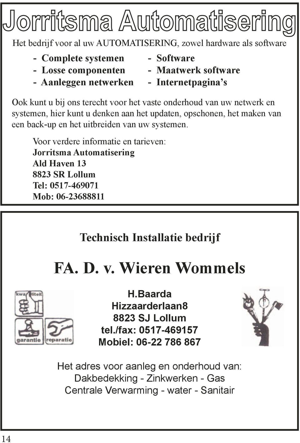 Voor verdere informatie en tarieven: Jorritsma Automatisering Ald Haven 13 8823 SR Lollum Tel: 0517-469071 Mob: 06-23688811 Technisch Installatie bedrijf FA. D. v. Wieren Wommels H.