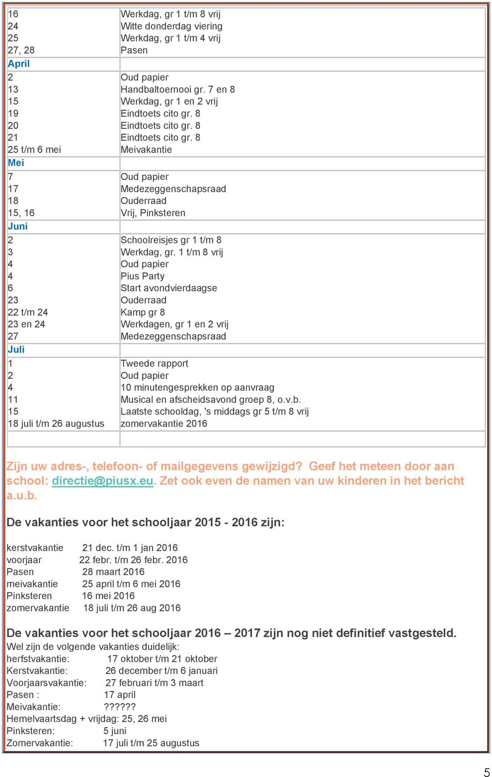 1 t/m 8 vrij Pius Party Start avondvierdaagse Ouderraad Kamp gr 8 Werkdagen, gr 1 en vrij Medezeggenschapsraad Tweede rapport 10 minutengesprekken op aanvraag Musical en afscheidsavond groep 8, o.v.b.