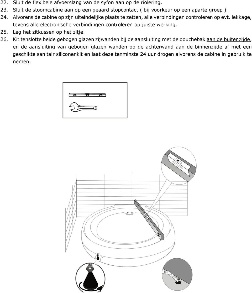 lekkage, tevens alle electronische verbindingen controleren op juiste werking. 25. Leg het zitkussen op het zitje. 26.