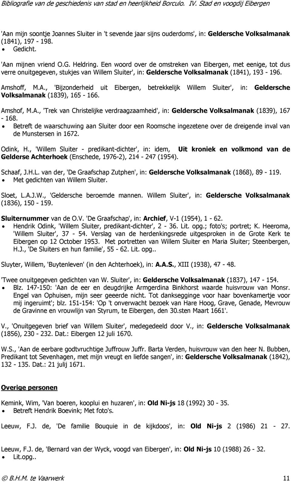 shoff, M.A., 'Bijzonderheid uit Eibergen, betrekkelijk Willem Sluiter', in: Geldersche Volksalmanak (1839), 165-166. Amshof, M.A., 'Trek van Christelijke verdraagzaamheid', in: Geldersche Volksalmanak (1839), 167-168.