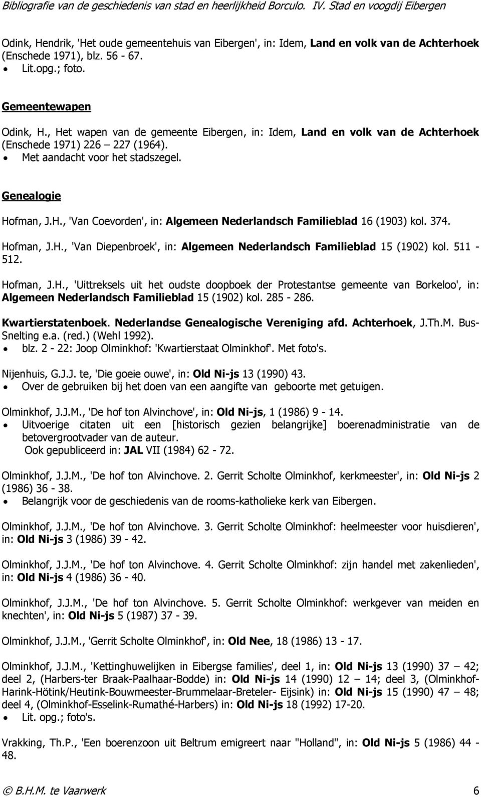 374. Hofman, J.H., 'Van Diepenbroek', in: Algemeen Nederlandsch Familieblad 15 (1902) kol. 511-512. Hofman, J.H., 'Uittreksels uit het oudste doopboek der Protestantse gemeente van Borkeloo', in: Algemeen Nederlandsch Familieblad 15 (1902) kol.