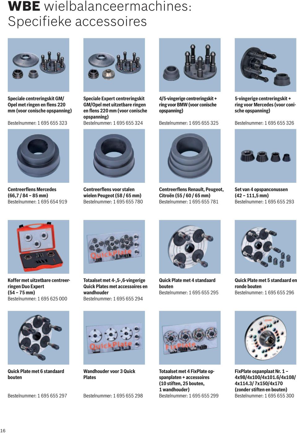 325 5-vingerige centreringskit + ring voor Mercedes (voor conische opspanning) Bestelnummer: 1 695 655 326 Centreerflens Mercedes (66,7 / 84 85 mm) Bestelnummer: 1 695 654 919 Centreerflens voor