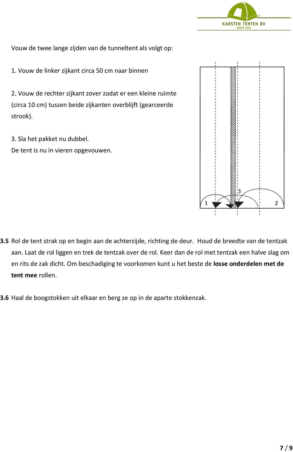 De tent is nu in vieren opgevouwen. 3.5 Rol de tent strak op en begin aan de achterzijde, richting de deur. Houd de breedte van de tentzak aan.