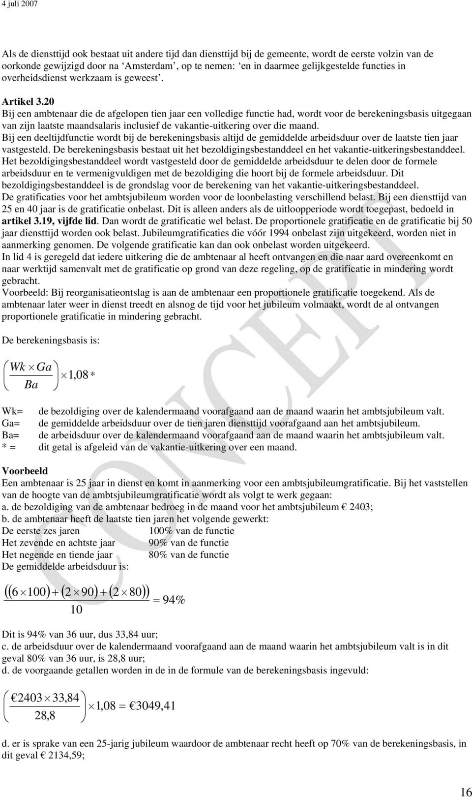 20 Bij een ambtenaar die de afgelopen tien jaar een volledige functie had, wordt voor de berekeningsbasis uitgegaan van zijn laatste maandsalaris inclusief de vakantie-uitkering over die maand.