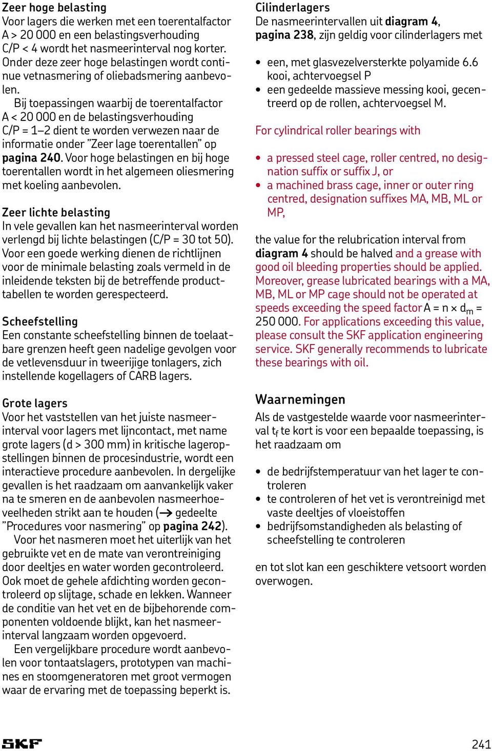 Bij toepassingen waarbij de toerentalfactor A < 20 000 en de belastingsverhouding C/P = 1 2 dient te worden verwezen naar de informatie onder Zeer lage toerentallen op pagina 240.