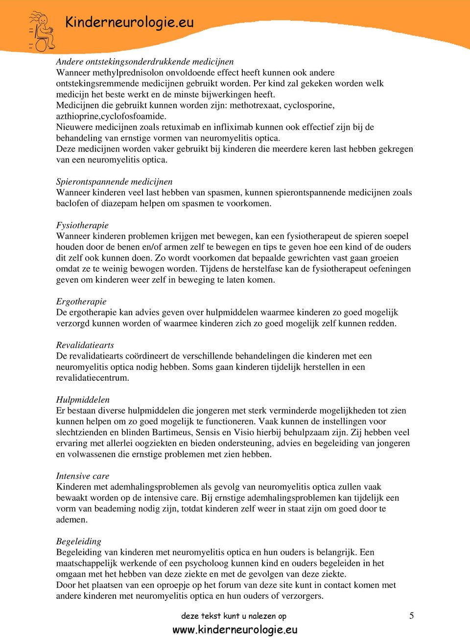 Nieuwere medicijnen zoals retuximab en infliximab kunnen ook effectief zijn bij de behandeling van ernstige vormen van neuromyelitis optica.