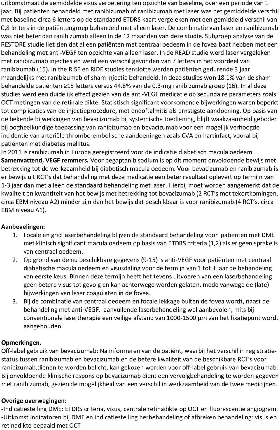 letters in de patiëntengroep behandeld met alleen laser. De combinatie van laser en ranibizumab was niet beter dan ranibizumab alleen in de 12 maanden van deze studie.