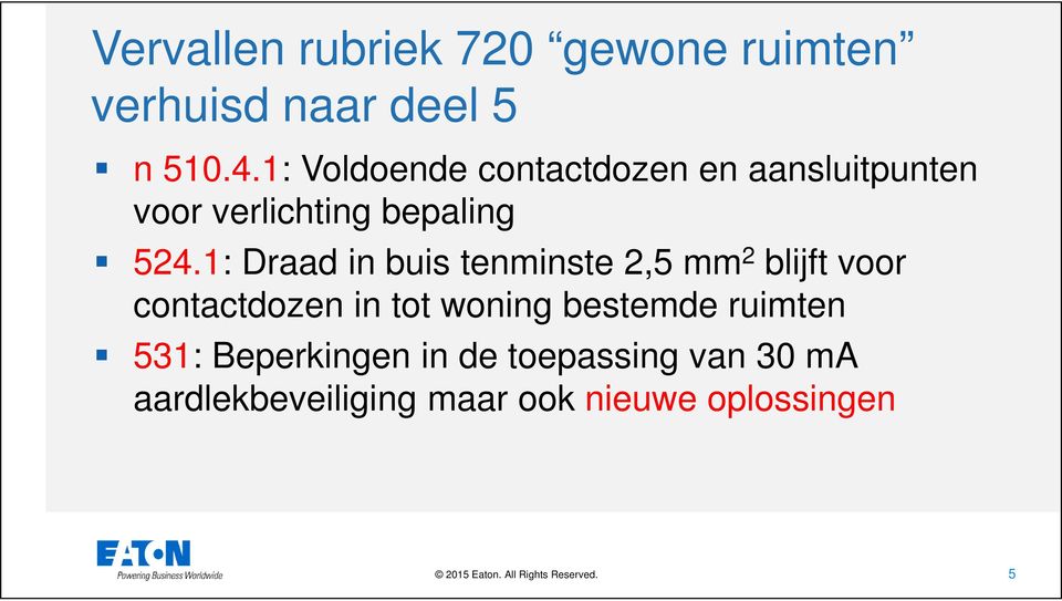 1: Draad in buis tenminste 2,5 mm 2 blijft voor contactdozen in tot woning