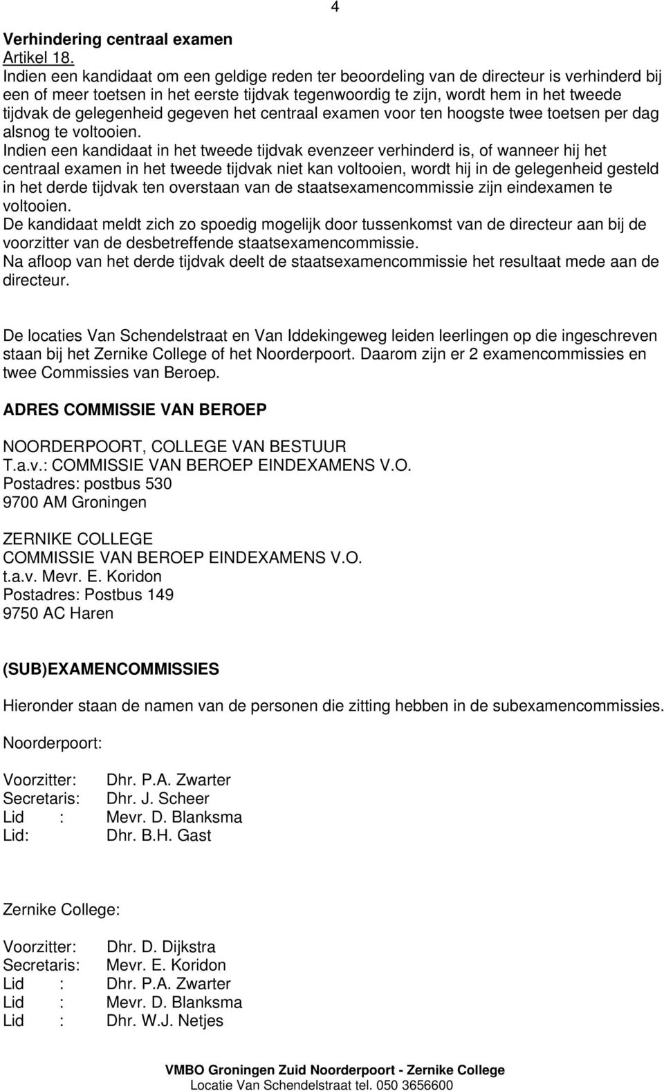 gelegenheid gegeven het centraal examen voor ten hoogste twee toetsen per dag alsnog te voltooien.