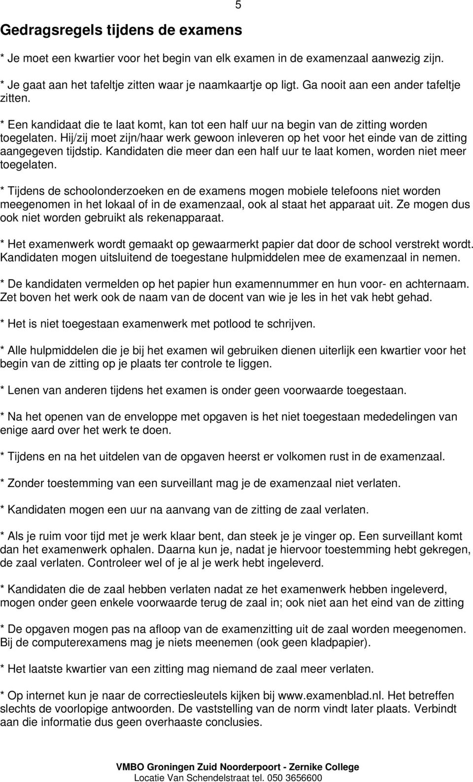 Hij/zij moet zijn/haar werk gewoon inleveren op het voor het einde van de zitting aangegeven tijdstip. Kandidaten die meer dan een half uur te laat komen, worden niet meer toegelaten.