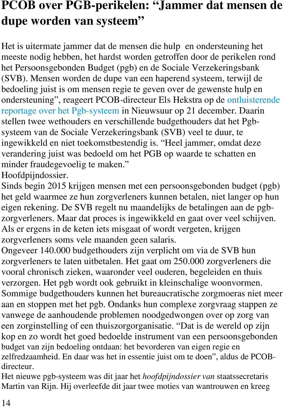 Mensen worden de dupe van een haperend systeem, terwijl de bedoeling juist is om mensen regie te geven over de gewenste hulp en ondersteuning, reageert PCOB-directeur Els Hekstra op de ontluisterende