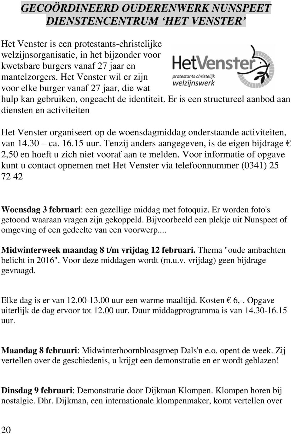 Er is een structureel aanbod aan diensten en activiteiten Het Venster organiseert op de woensdagmiddag onderstaande activiteiten, van 14.30 ca. 16.15 uur.