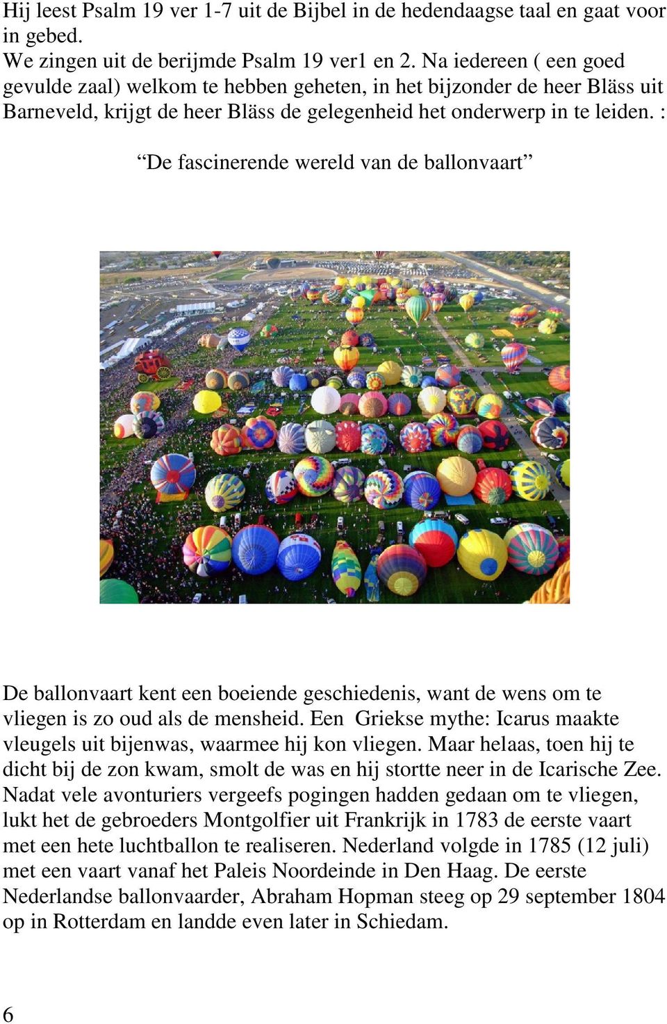 : De fascinerende wereld van de ballonvaart De ballonvaart kent een boeiende geschiedenis, want de wens om te vliegen is zo oud als de mensheid.
