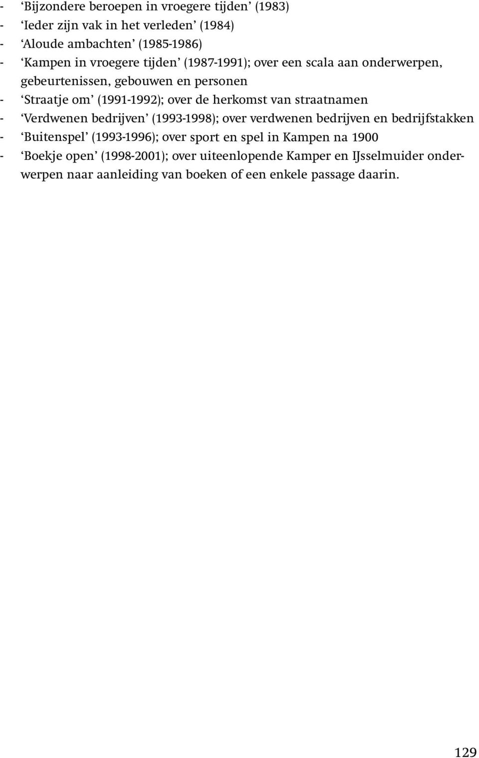 straatnamen - Verdwenen bedrijven (1993-1998); over verdwenen bedrijven en bedrijfstakken - Buitenspel (1993-1996); over sport en spel in