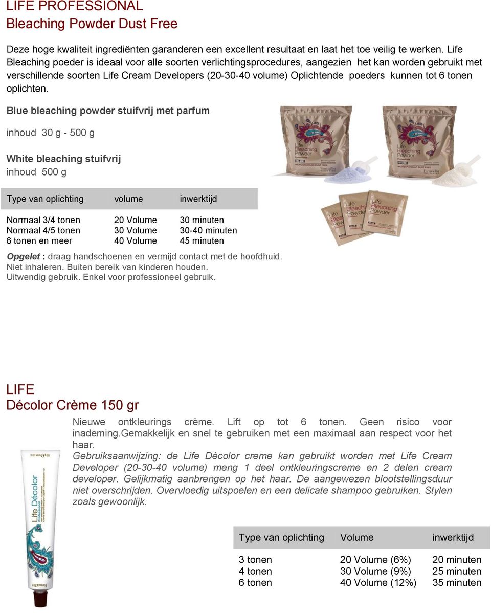 kunnen tot 6 tonen The high quality ingredients gurantee excellent results and it allows to work in safe. Life bleaching powder is ideal for all kind of lightening oplichten.