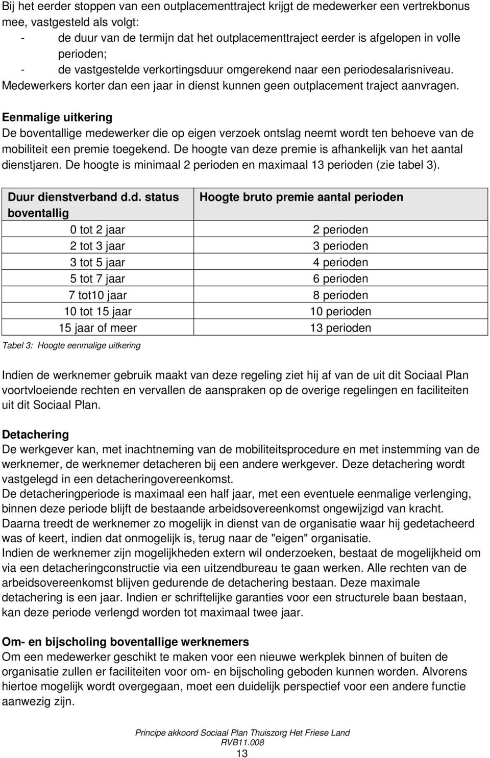 Eenmalige uitkering De boventallige medewerker die op eigen verzoek ontslag neemt wordt ten behoeve van de mobiliteit een premie toegekend.