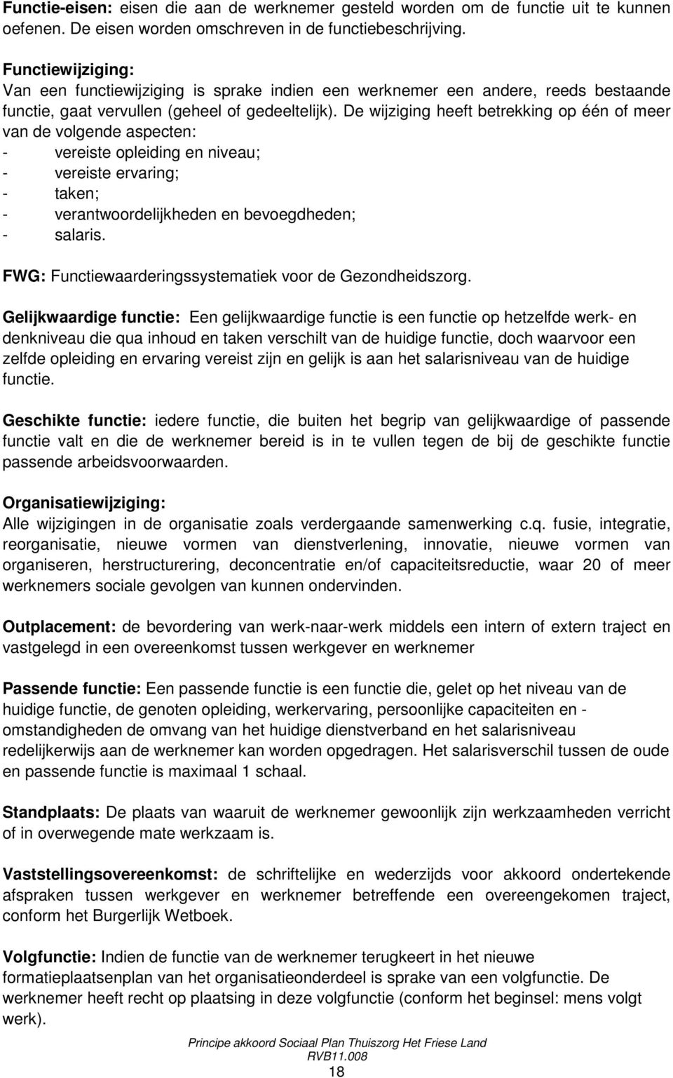 De wijziging heeft betrekking op één of meer van de volgende aspecten: - vereiste opleiding en niveau; - vereiste ervaring; - taken; - verantwoordelijkheden en bevoegdheden; - salaris.