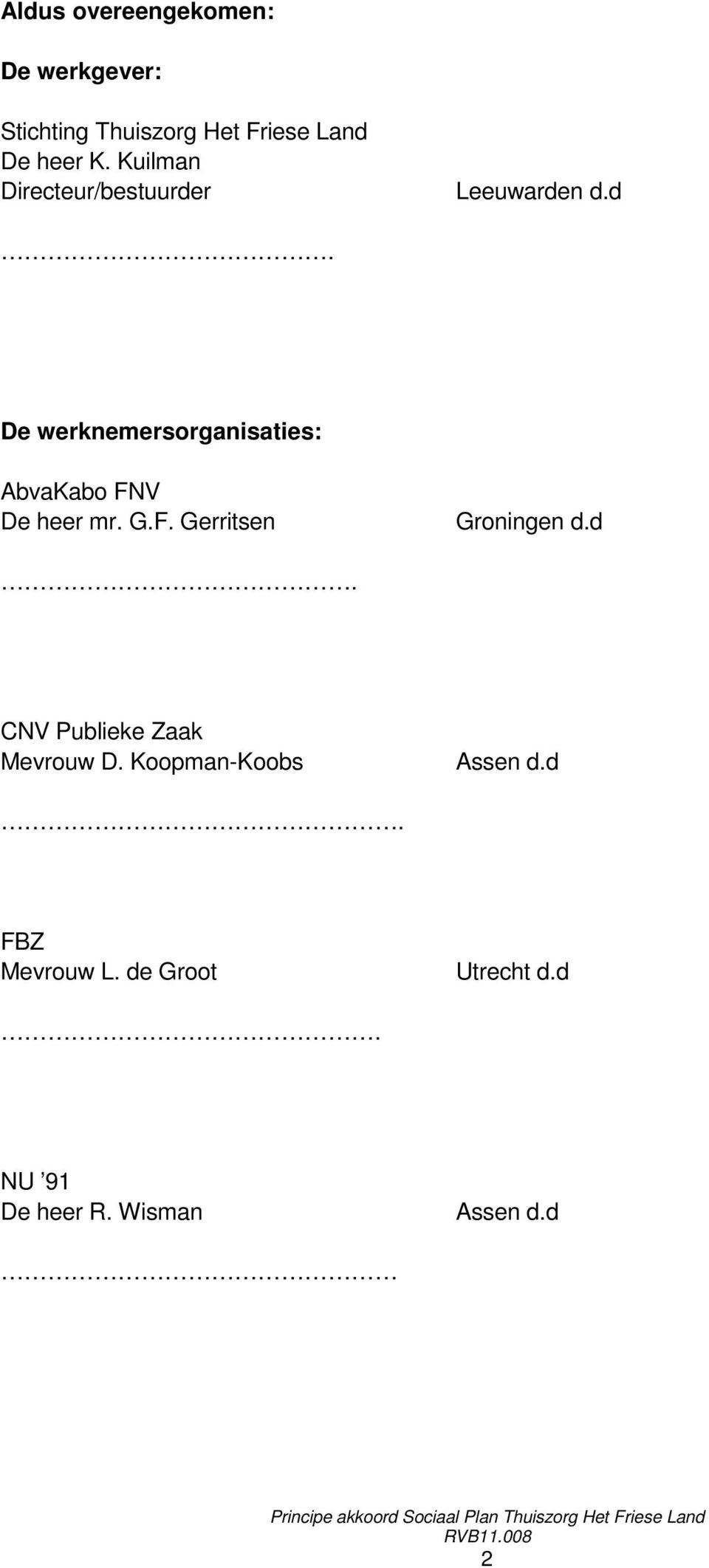 G.F. Gerritsen Groningen d.d. CNV Publieke Zaak Mevrouw D. Koopman-Koobs Assen d.d. FBZ Mevrouw L.