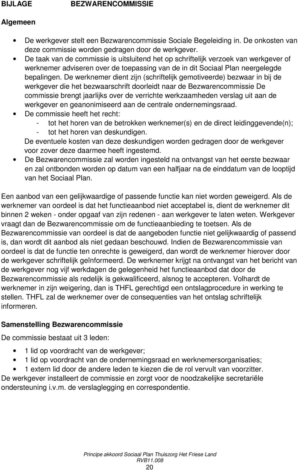 De werknemer dient zijn (schriftelijk gemotiveerde) bezwaar in bij de werkgever die het bezwaarschrift doorleidt naar de Bezwarencommissie De commissie brengt jaarlijks over de verrichte