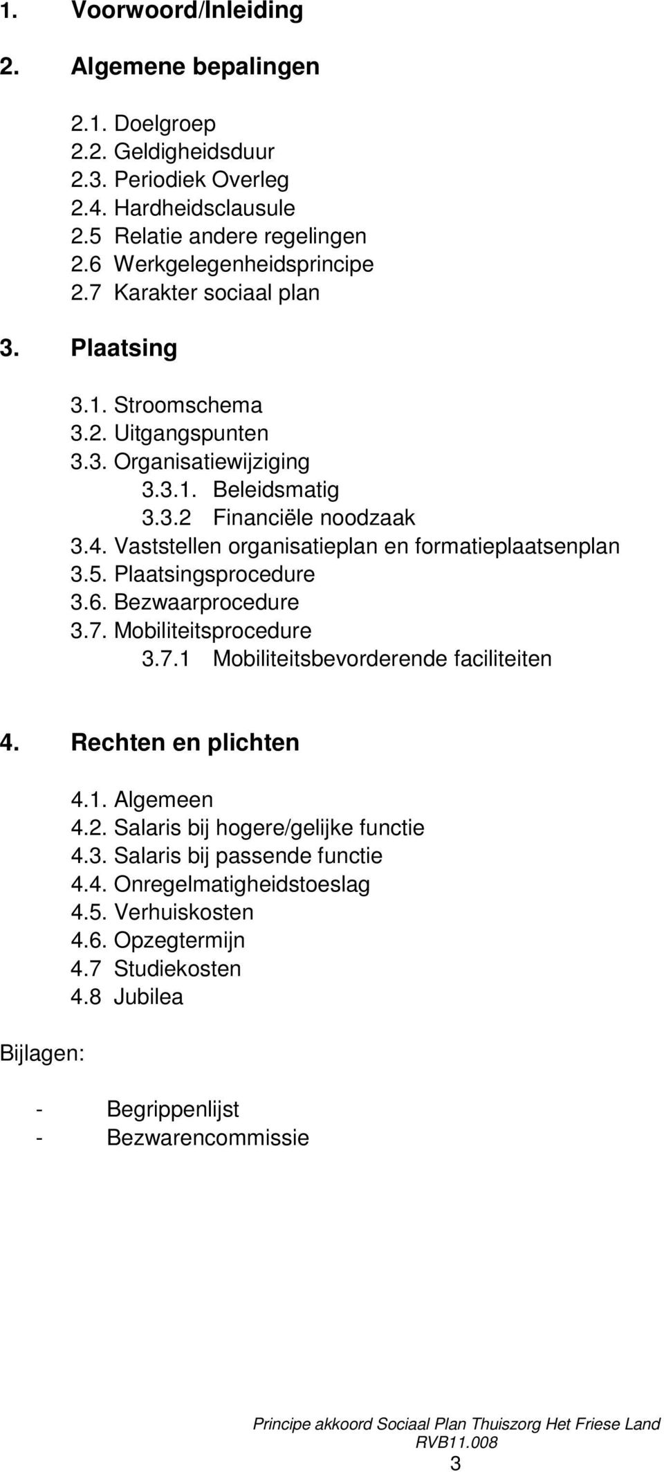 Vaststellen organisatieplan en formatieplaatsenplan 3.5. Plaatsingsprocedure 3.6. Bezwaarprocedure 3.7. Mobiliteitsprocedure 3.7.1 Mobiliteitsbevorderende faciliteiten 4.