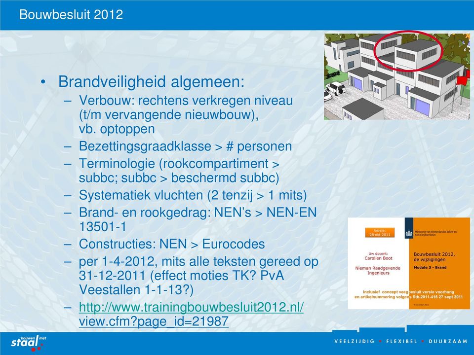 vluchten (2 tenzij > 1 mits) Brand- en rookgedrag: NEN s > NEN-EN 13501-1 Constructies: NEN > Eurocodes per 1-4-2012, mits