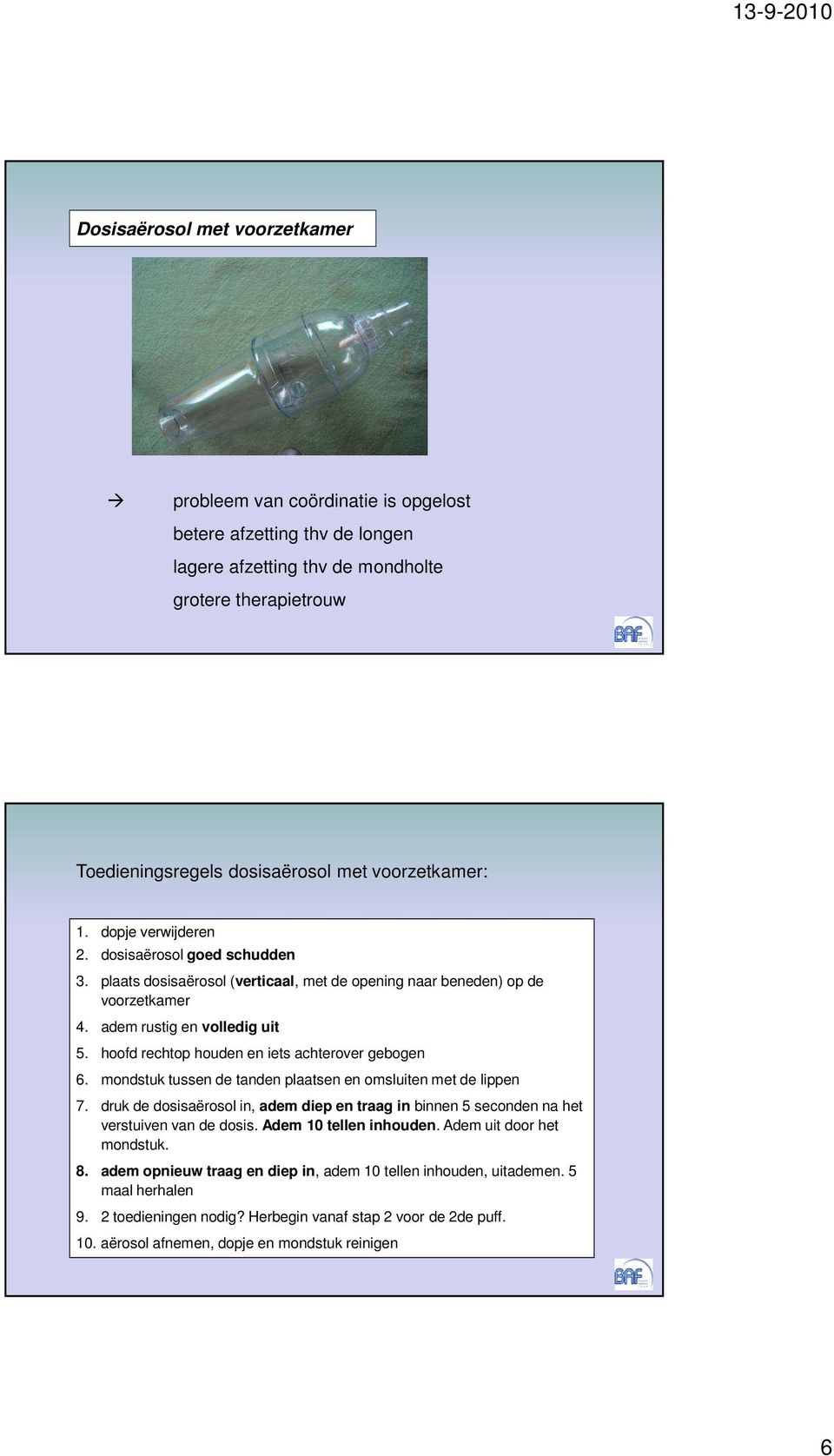 hoofd rechtop houden en iets achterover gebogen 6. mondstuk tussen de tanden plaatsen en omsluiten met de lippen 7.