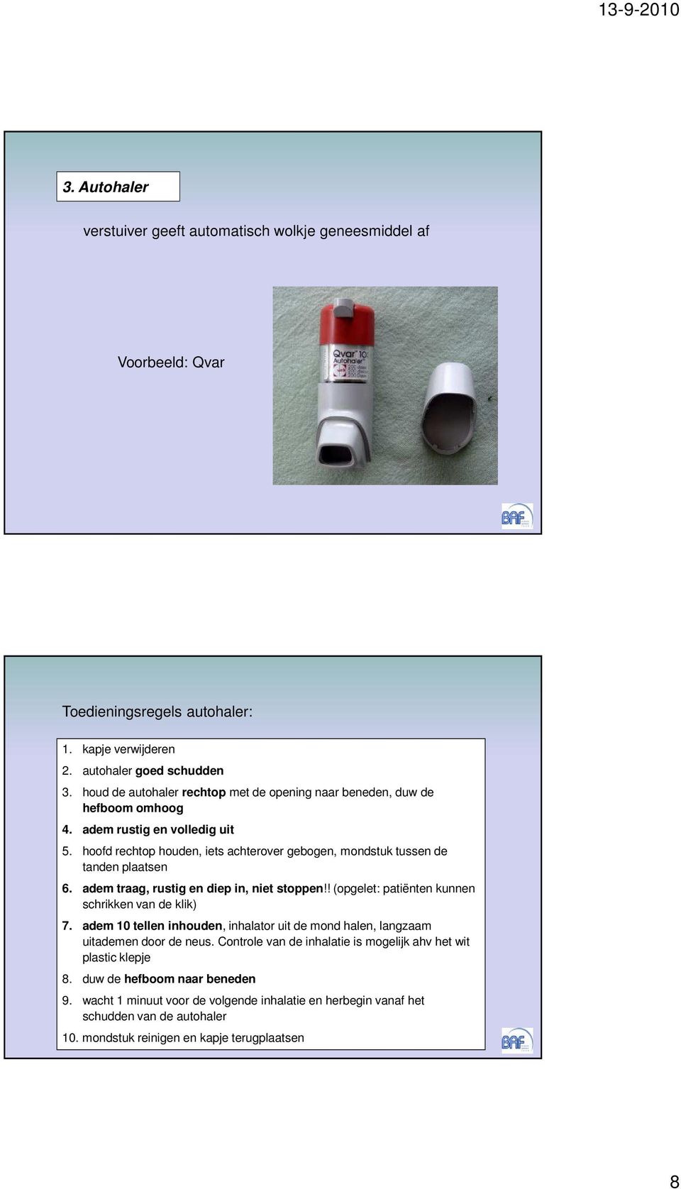 adem traag, rustig en diep in, niet stoppen!! (opgelet: patiënten kunnen schrikken van de klik) 7. adem 10 tellen inhouden, inhalator uit de mond halen, langzaam uitademen door de neus.