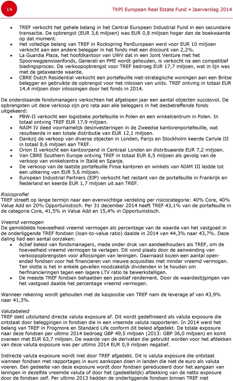 Het volledige belang van TREF in Rockspring PanEuropean werd voor EUR 10 miljoen verkocht aan een andere belegger in het fonds met een discount van 2,2%.