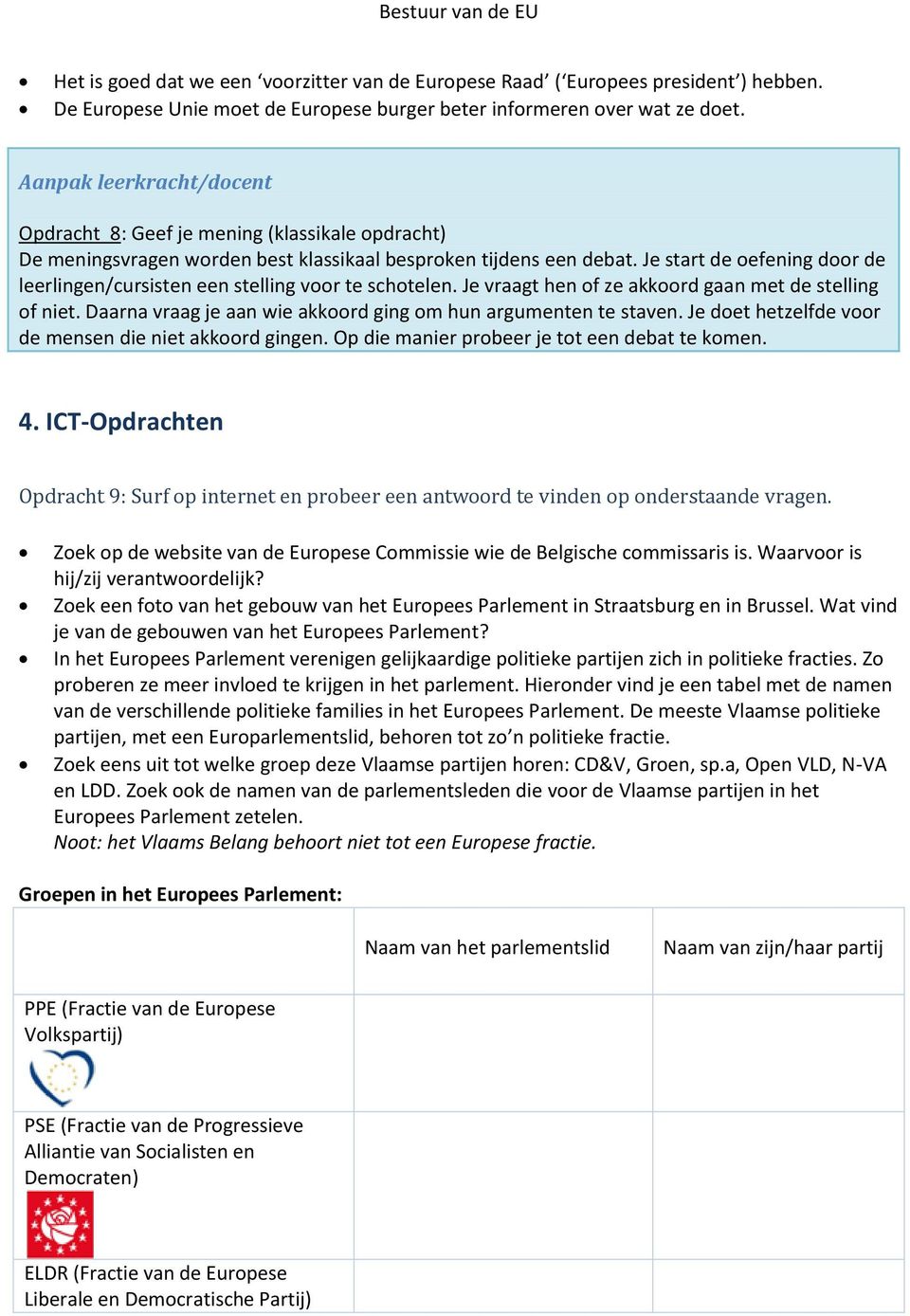 Je start de oefening door de leerlingen/cursisten een stelling voor te schotelen. Je vraagt hen of ze akkoord gaan met de stelling of niet.